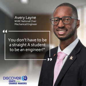 Avery Layne smiles in a headshot. Text reads: Avery Layne, NSBE National Chair Mechanical Engineer Quote "You don't have to be a straight A student to be an engineer." The chats with change makers logo is in the bottom left corner